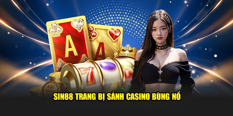 Sin88 trang bị sảnh casino bùng nổ