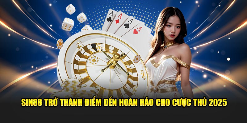 Sin88 trở thành điểm đến hoàn hảo cho cược thủ 2025