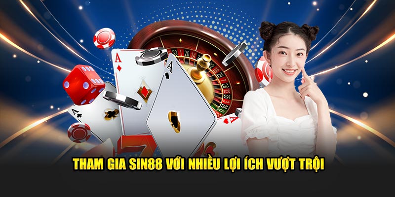 Tham gia Sin88 với nhiều lợi ích vượt trội