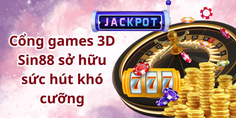 Cổng games 3D Sin88 sở hữu sức hút khó cưỡng