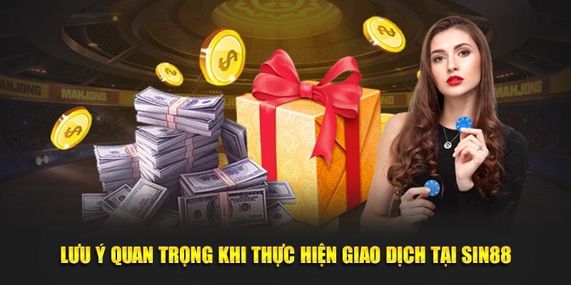 Lưu ý quan trọng khi thực hiện giao dịch tại Sin88