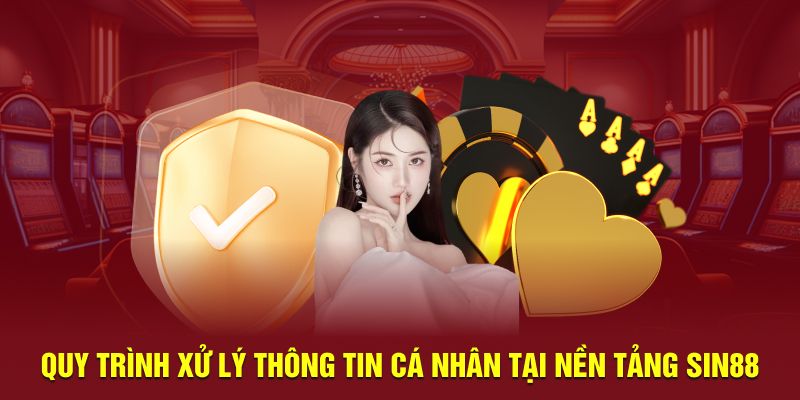 Quy trình xử lý thông tin cá nhân tại nền tảng Sin88