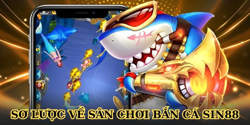 Sơ lược về sân chơi bắn cá SIN88