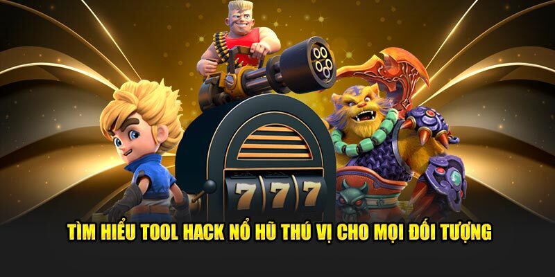 Tìm hiểu về tool hack game nổ hũ