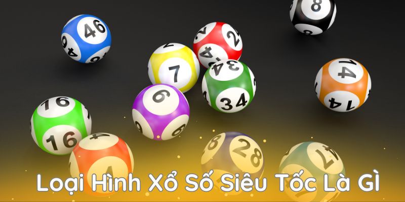 Tìm hiểu xổ số siêu tốc là gì