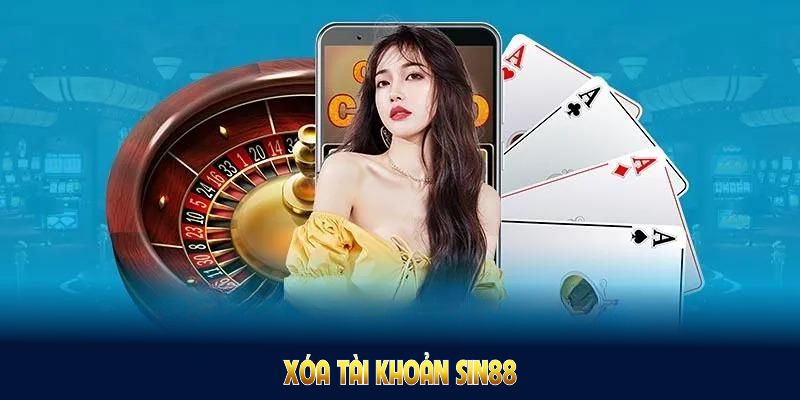 Tìm hiểu quy trình xóa tài khoản Sin88